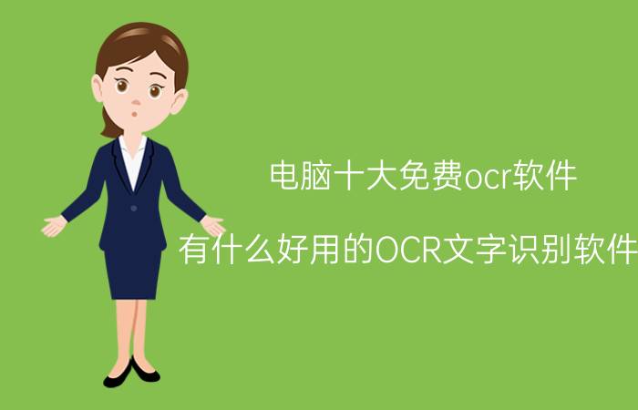 电脑十大免费ocr软件 有什么好用的OCR文字识别软件吗，电脑上的？